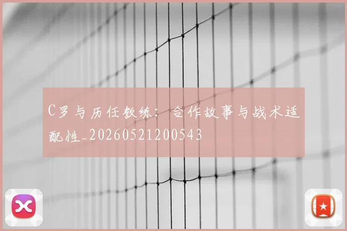 C罗与历任教练：合作故事与战术适配性_20260521200543