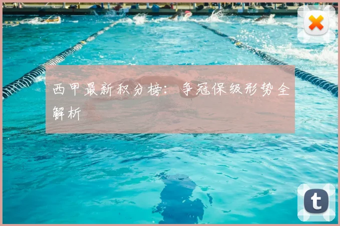 西甲最新积分榜:争冠保级形势全解析